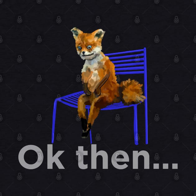 Sad fox 'ok then' with white text by SmerkinGherkin